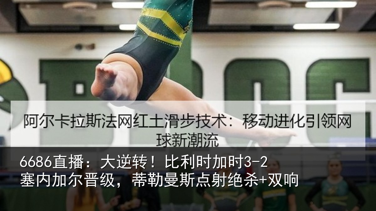 6686直播：大逆转！比利时加时3-2塞内加尔晋级，蒂勒曼斯点射绝杀+双响