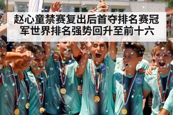 赵心童禁赛复出后首夺排名赛冠军世界排名强势回升至前十六